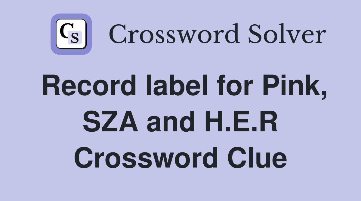 Record label for Pink, SZA and H.E.R. Crossword Clue Answers